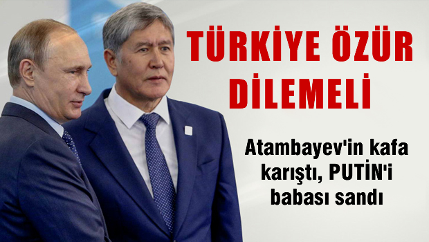 Atambayev: Türkiye Rusya'dan özür dilesin