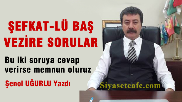 ŞEFKAT-LÜ BAŞ VEZİRE SORULAR