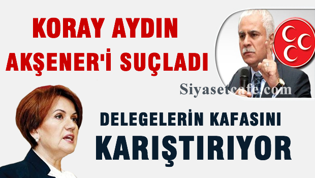 Koray Aydın, Meral Akşener'i suçladı