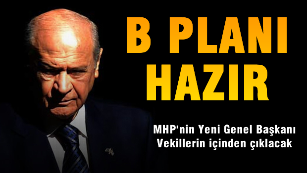 BAHÇELİ'NİN B PLANI HAZIR