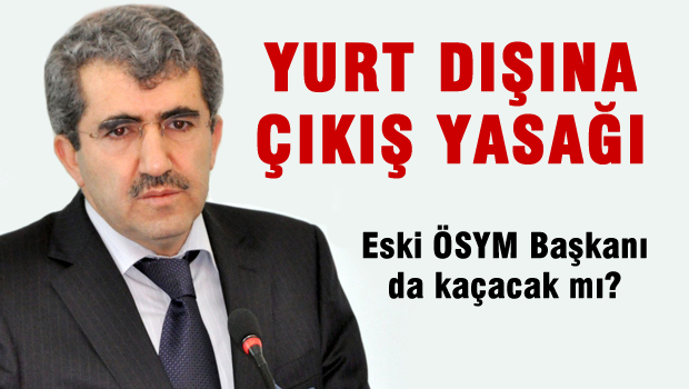 ÖSYM eski Başkanı Ali Demir için yurt dışına çıkış yasağı getirildi