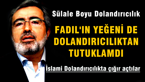 Fadıl Akgündüz'ün Yeğeni de Dolandırıcılıktan Tutuklandı