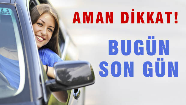 DİKKAT Bugün son gün