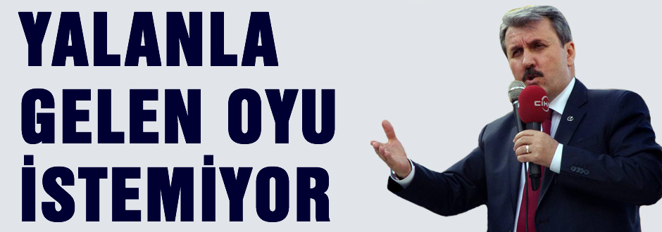 Destici: Yalanla gelen oyu istemiyoruz