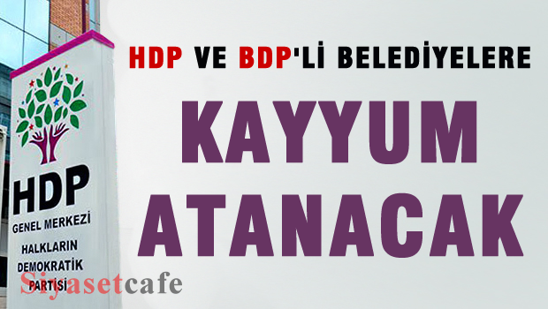 HDP-DBP'li belediyelere kayyum atanacak