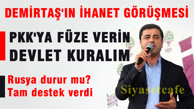 Demirtaş Rusya'dan rica etti 'PKK'ya Füze verin devlet kuralım'