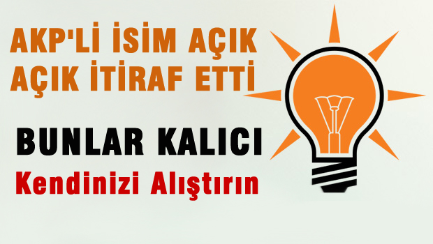AKP'li isim itiraf etti 'Bunlar kalıcı kendinizi alıştırın'