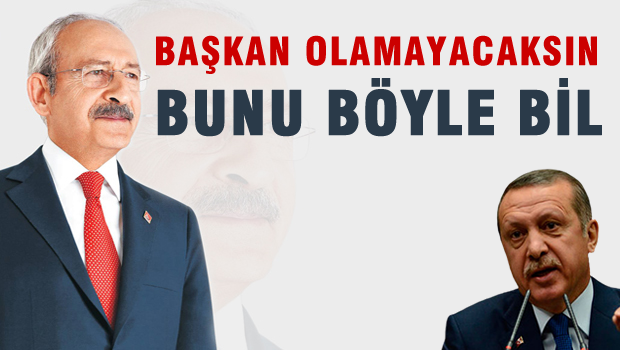 Kılıçdaroğlu: Başkan olamayacaksın bunu bil!