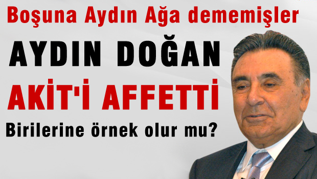 AYDIN DOĞAN AKİT'İ AFFETTİ !