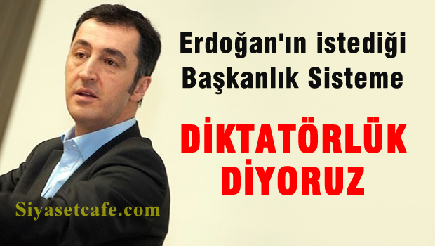 ''Erdoğan'ın istediği başkanlık sistemine 'diktatörlük' diyoruz'