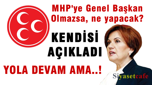 AKŞENER, MHP'ye Genel Başkan Olmazsa ne yapacağını açıkladı