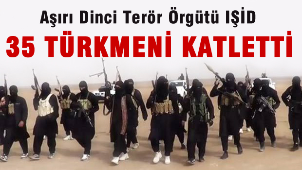 IŞİD 35 Türkmen'i katletti