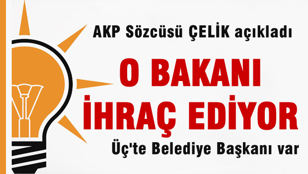AKP, O Bakanı İhraç ediyor