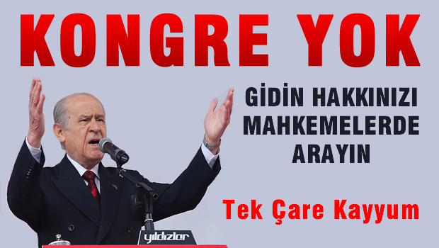 Bahçeli 'Kongre yok, gidin hakkınızı mahkemelerde arayın'