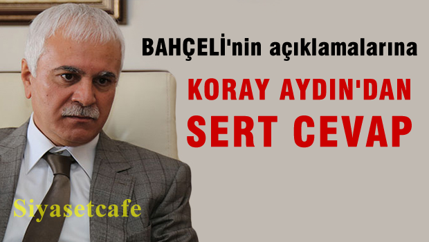 Bahçeli'ye En sert açıklama Koray AYDIN'dan geldi