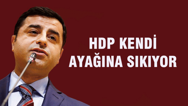 HDP kendi ayağına sıkıyor