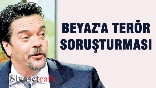 Beyaz'a 'terör' soruşturması