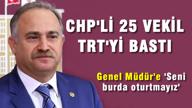 25 CHP'li vekil TRT'yi bastı
