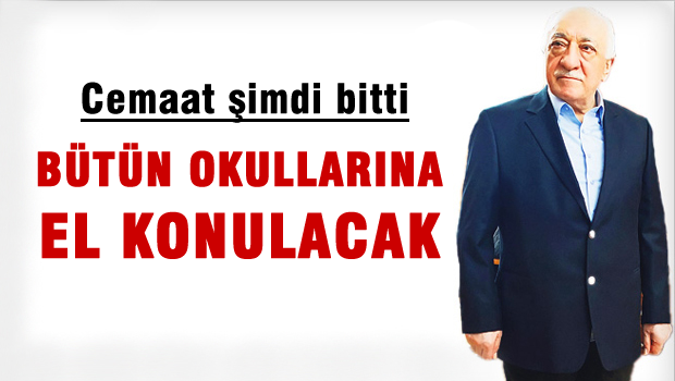 Cemaatin bütün okullarına el konulacak
