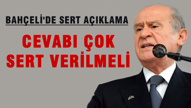 Bahçeli: Cevabı çok ağır verilmeli