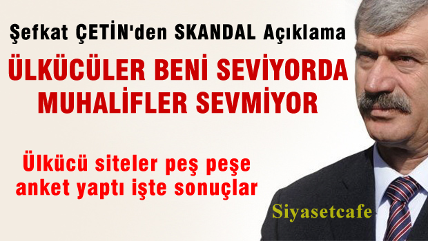 Şefkat ÇETİN Ülkücüler beni seviyor da, Muhalifler sevmiyor