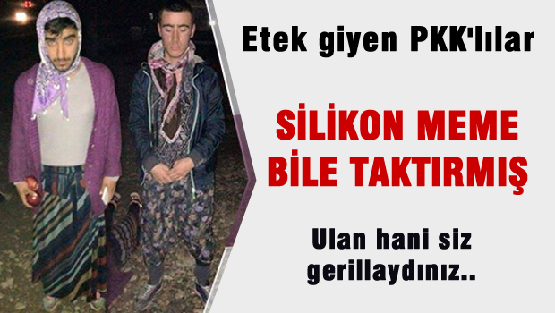 Ve etek giyen PKK'lılar, silikonu keşfetti