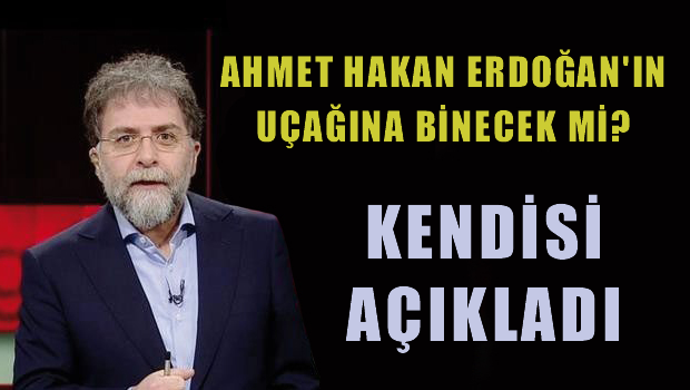 Ahmet Hakan açıkladı: Erdoğan'ın uçağına binecek mi?