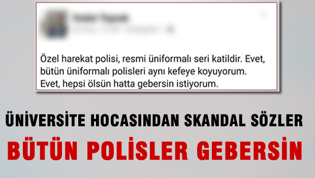 Üniversite hocasından skandal sözler! 'Bütün Polisler Gebersin'