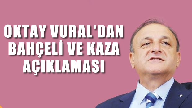 Oktay Vural'dan Bahçeli ve Kaza açıklaması