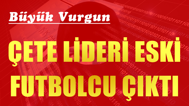 Büyük Vurgun, Çete lideri eski futbolcu çıktı