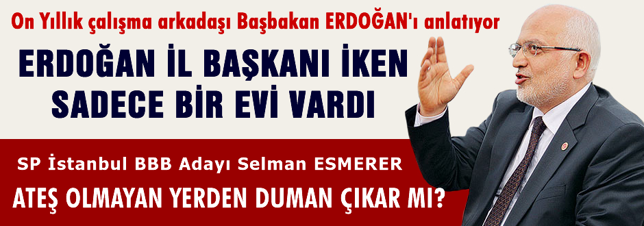 Erdoğan İl Başkanı iken sadece bir evi vardı