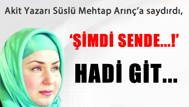 Akit Yazarı süslü Mehtap Arınç'a saydırdı