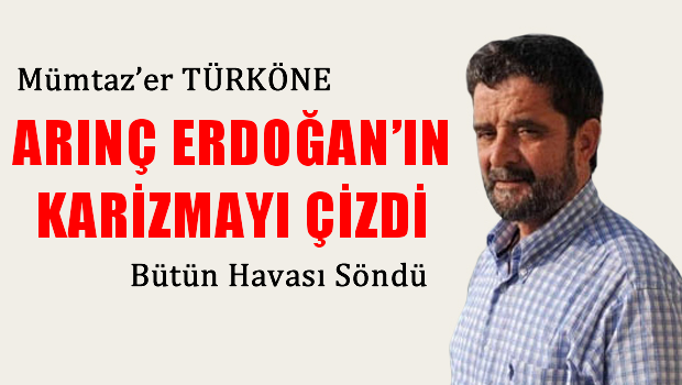 Türköne: Arınç Erdoğan'ın karizmasında çizilmedik yer bırakmadı