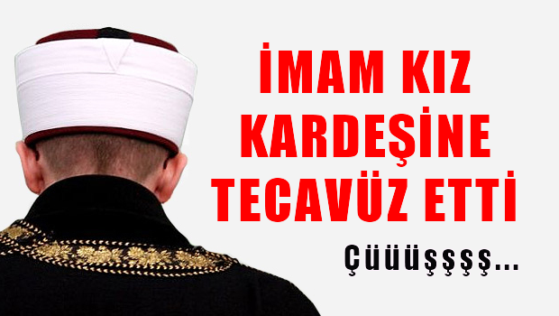 Kız Kardeşine Tecavüz Eden İmamdan Kan Donduran Sözler