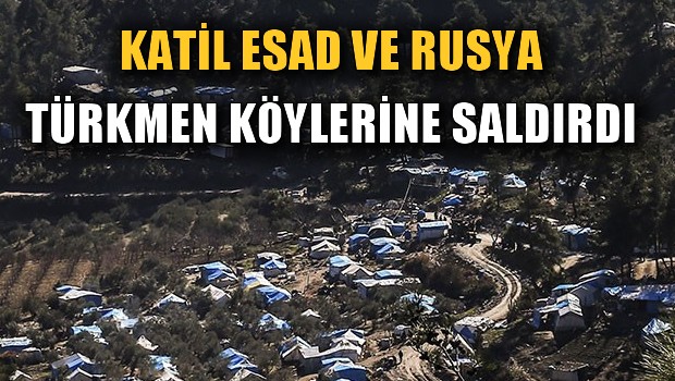 Esed ve Rusya Türkmen köylerine saldırdı