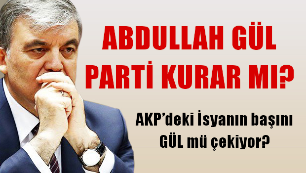 Abdullah Gül parti kurar mı?