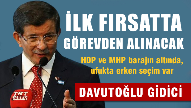 'Davutoğlu'nu ilk fırsatta görevden alacak'