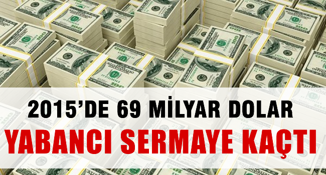 2015'te Türkiye'den 69 milyar dolar sermaye kaçtı