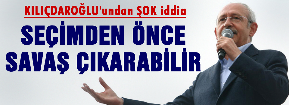 Erdoğan seçimden önce savaş çıkarabilir