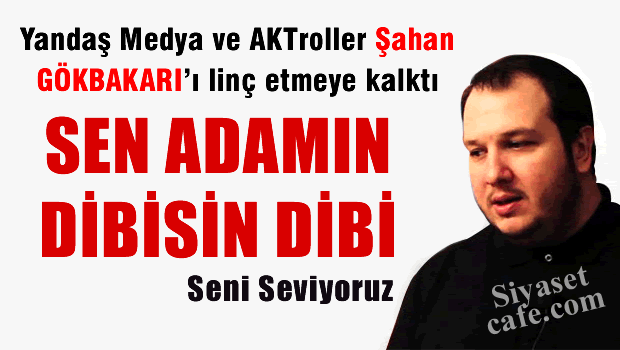 Yandaşlar Şahan GÖKBAKARI'ı vatan haini ilan ettiler