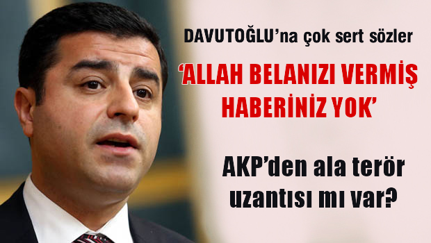 Demirtaş: AKP'den ala terör uzantısı mı var?