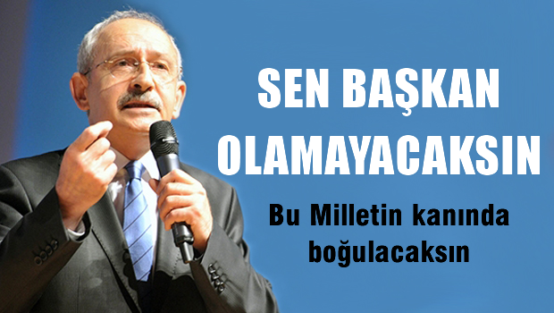 CHP lideri: Sen başkan olamayacaksın!