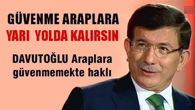 Başbakan Davutoğlu Araplara güvenmiyor