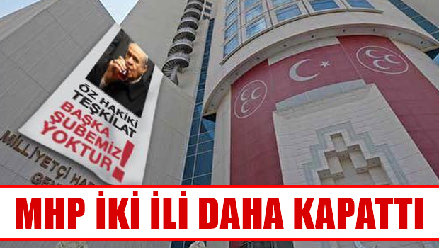 MHP 2 ilde daha teşkilatları kapattı