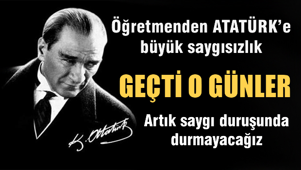 Öğretmenden Ata'ya büyük saygısızlık!