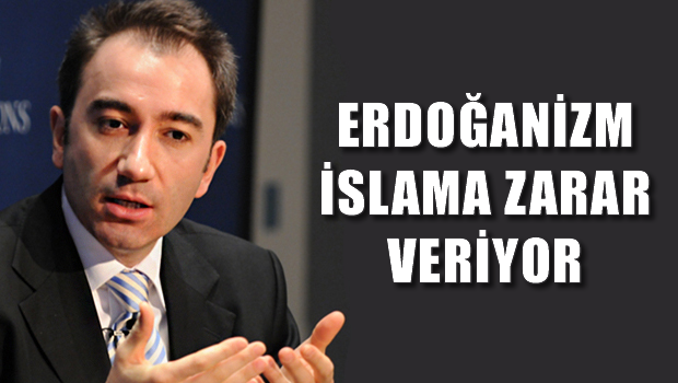 'Erdoğanizm İslam'a zarar veriyor'