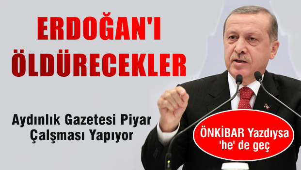 Aydınlık Piyar yapıyor 'Tayyip Erdoğan'ı öldürecekler'