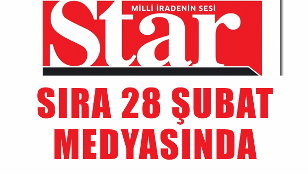 Star: Sıra 28 Şubat medyasında