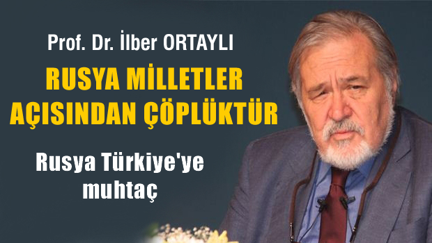 İlber ORTAYLI 'Rusya Milletler açısından bir çöplüktür'