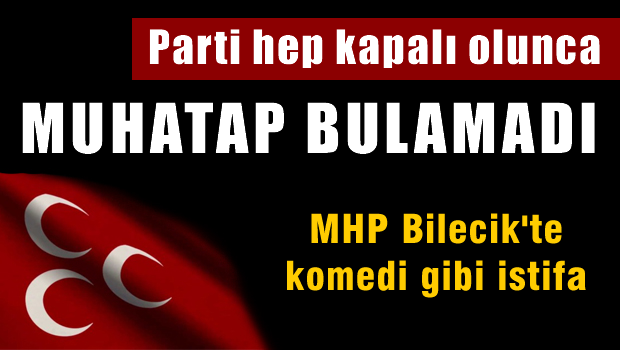 Bilecik MHP'de komedi istifa!